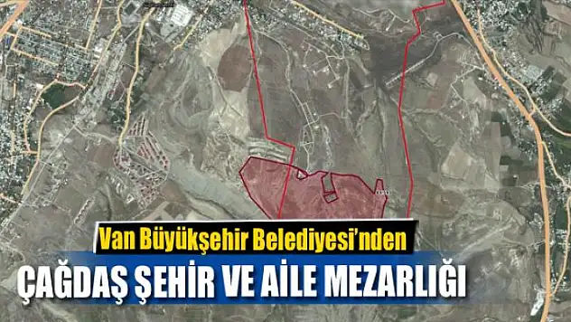 VAN'A ÇAĞDAŞ ŞEHİR VE AİLE MEZARLIĞI 