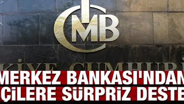 Merkez Bankası'ndan işçilere sürpriz destek