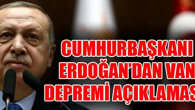 Cumhurbaşkanı Erdoğan'dan Van depremi açıklaması!