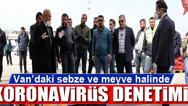 Van'daki sebze ve meyve halinde koronavirüs denetimi
