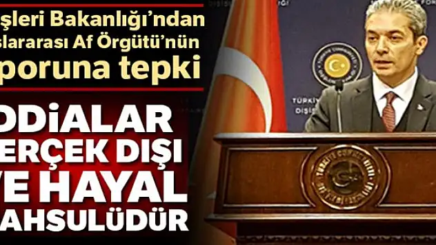Dışişleri Bakanlığı'ndan Uluslararası Af Örgütü'nün raporuna tepki