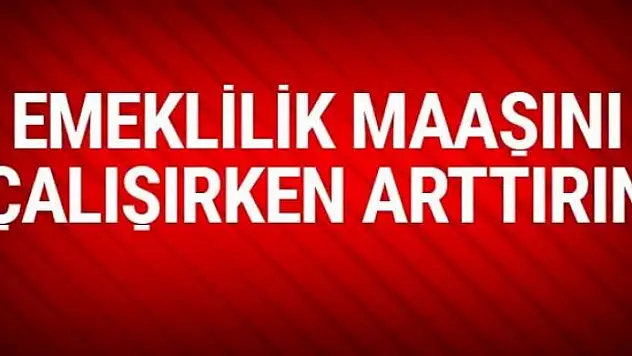 Emeklilik maaşınızı çalışırken arttırın