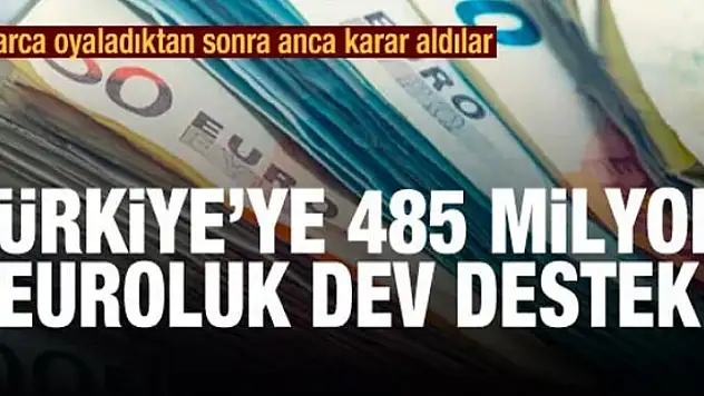 Aylarca oyaladıktan sonra anca karar aldılar! Türkiye'ye 485 milyon euroluk dev destek