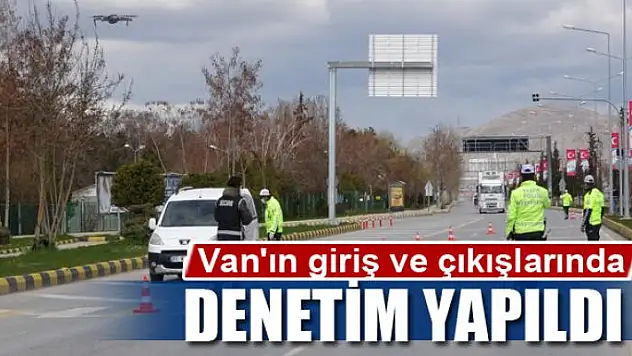 Van'ın giriş ve çıkışlarında denetim yapıldı
