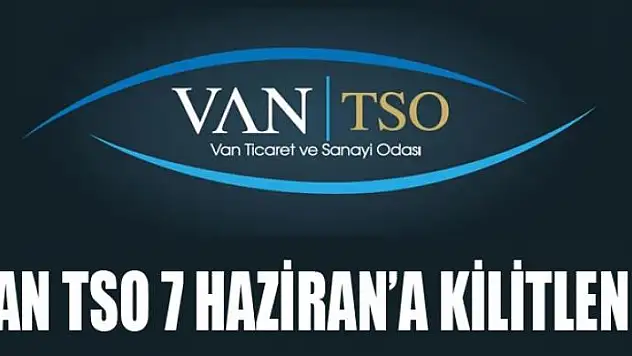 VAN TSO 7 HAZİRAN'A KİLİTLENDİ