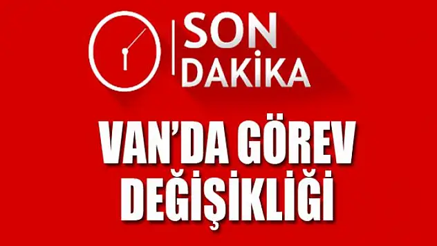 Van'da görev değişikliği