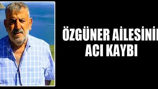 ÖZGÜNER AİLESİNİN ACI KAYBI