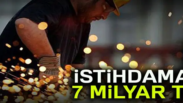 İSTİHDAMA 7 MİLYAR TL
