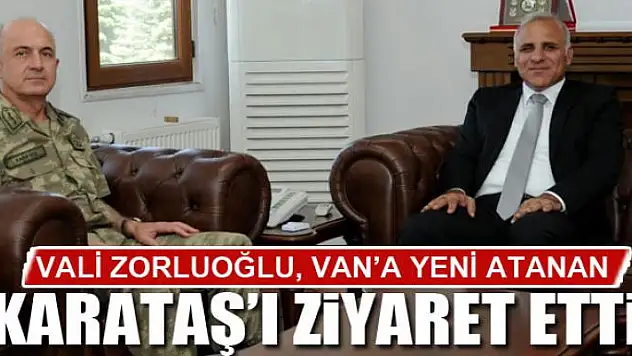 VALİ ZORLUOĞLU, VAN'A YENİ ATANAN KARATAŞ'I ZİYARET ETTİ