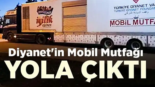 Diyanet'in mobil mutfağı yola çıktı