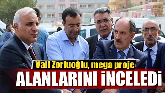 Vali Zorluoğlu, mega proje alanlarını inceledi
