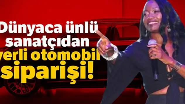 Dünyaca ünlü sanatçıdan yerli otomobil siparişi