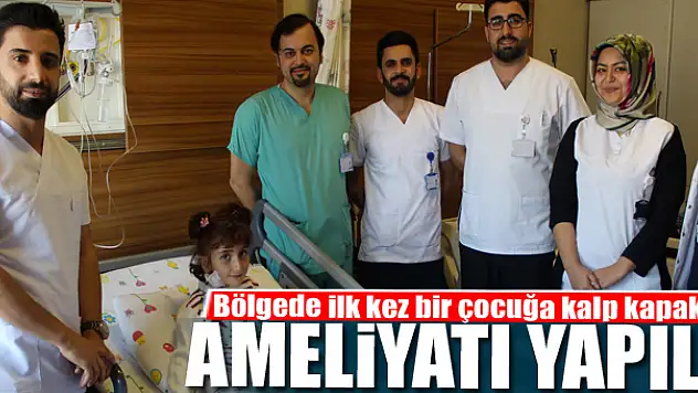 Bölgede ilk kez bir çocuğa kalp kapakçığı ameliyatı yapıldı