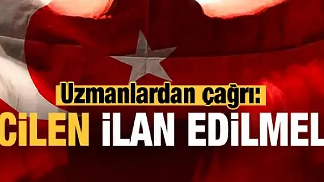Uzmanlardan çağrı: Türkiye bunu acilen ilan etmeli!
