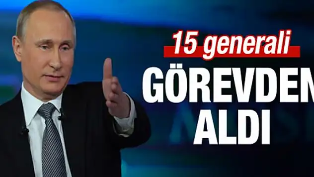 Putin 15 generali görevden aldı