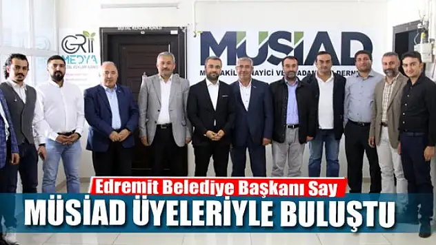 Başkan Say MÜSİAD üyeleriyle buluştu