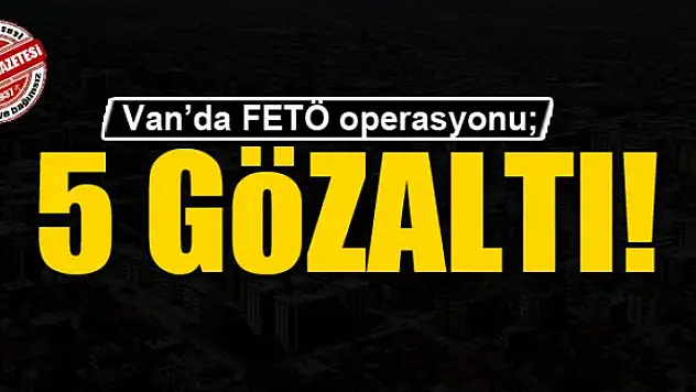 Van'da FETÖ operasyonu 5 gözaltı
