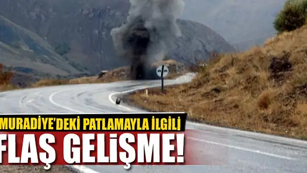 Muradiye'deki patlamayla ilgili flaş gelişme!