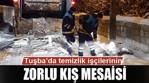Tuşba'da temizlik işçilerinin zorlu kış mesaisi