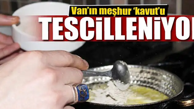 Van'ın meşhur 'kavut'u tescilleniyor