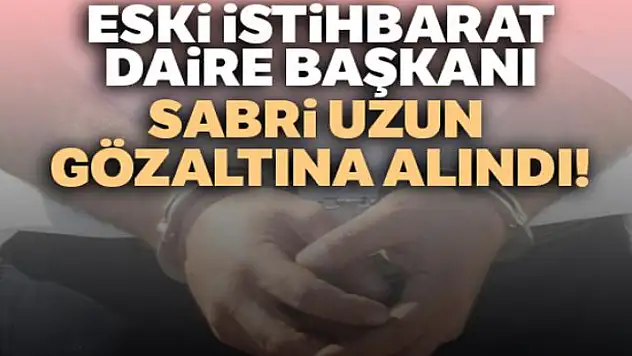 Eski istihbarat daire başkanı Sabri Uzun gözaltına alındı