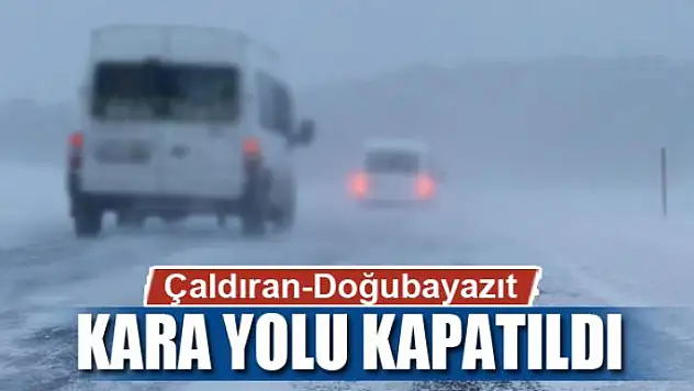 Çaldıran-Doğubayazıt kara yolu kapatıldı