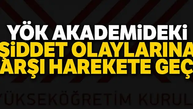 YÖK akademideki şiddet olaylarına karşı harekete geçti