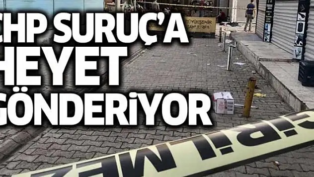 CHP'den Suruç'a inceleme heyeti
