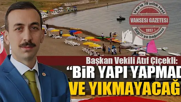 Çiçekli: 'Bir yapı yapmadık ve yıkmayacağız'
