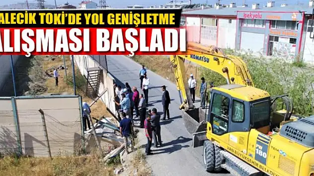 KALECİK TOKİ'DE YOL GENİŞLETME ÇALIŞMASI BAŞLADI 