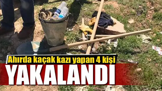  Ahırda kaçak kazı yapan 4 kişi yakalandı 