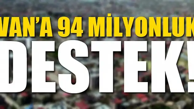 Van'a 94 milyonluk destek!