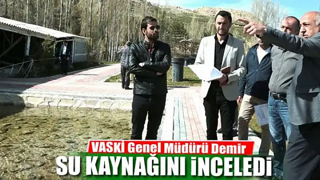VASKİ Genel Müdürü Demir, su kaynağını inceledi
