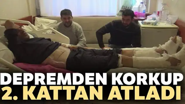 Depremden korktu 2'nci kattan atladı, bacaklarını ve belini kırdı