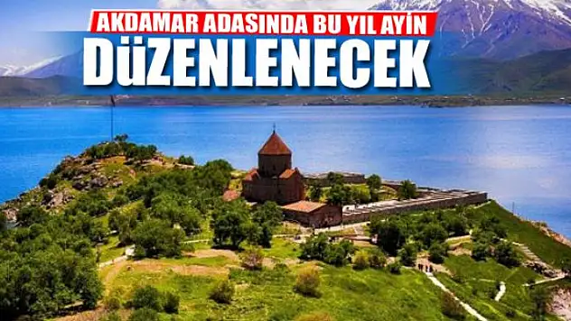 AKDAMAR ADASINDA BU YIL AYİN DÜZENLENECEK