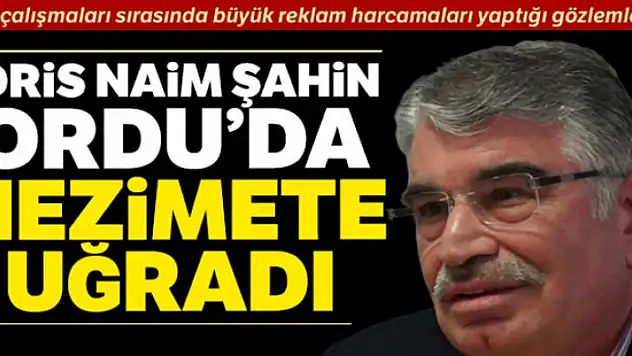 İdris Naim Şahin Ordu'da hezimete uğradı