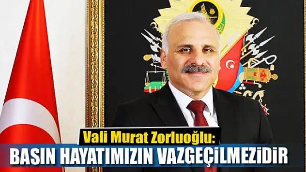 ZORLUOĞLU: BASIN DEMOKRATİK HAYATIMIZIN VAZGEÇİLMEZİDİR