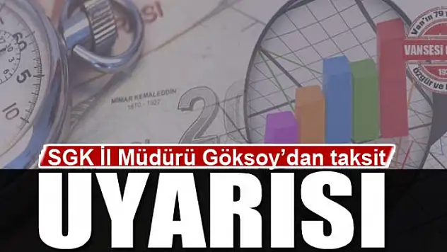 SGK İl Müdürü Göksoy'dan taksit uyarısı