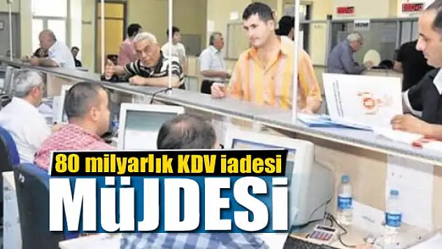 80 milyarlık KDV iadesi müjdesi 