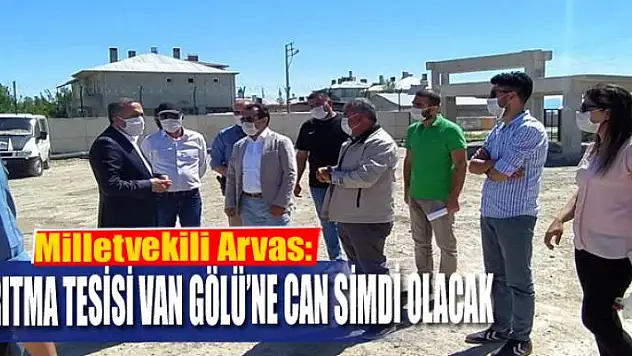 Milletvekili Arvas: 'Arıtma tesisi Van Gölü'ne can simdi olacak'