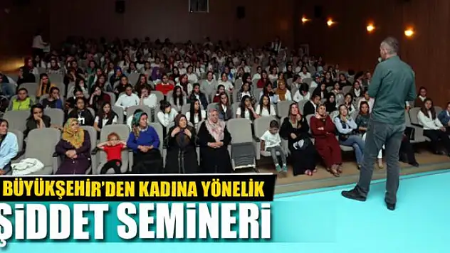 BÜYÜKŞEHİR'DEN KADINA YÖNELİK ŞİDDET SEMİNERİ