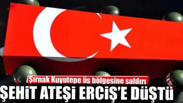 Şehit ateşi Erciş'e düştü