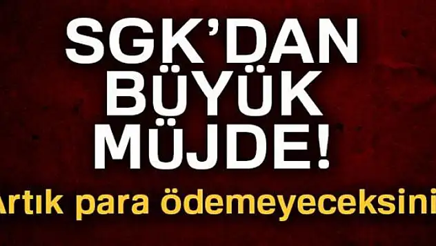SGK'dan büyük müjde! Artık para ödemeyeceksiniz...