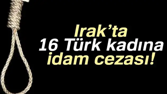 Irak'ta 16 Türk kadına idam cezası