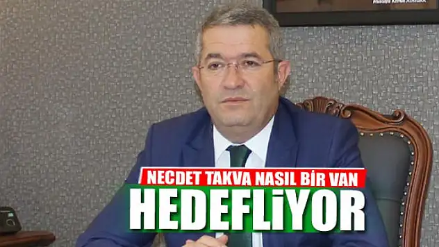 NECDET TAKVA NASIL BİR VAN HEDEFLİYOR