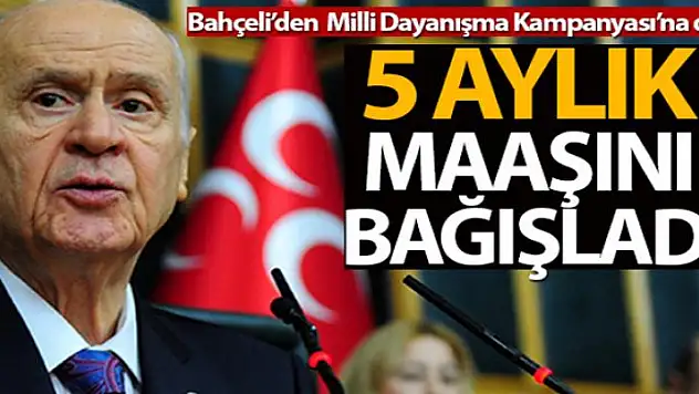 MHP Genel Başkanı Bahçeli: 'Milli Dayanışma Kampanyası'na 5 maaşımla katılıyorum'