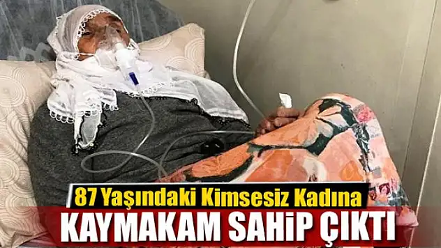 87 Yaşındaki Kimsesiz Kadına Kaymakam Yaşar Sahip Çıktı 