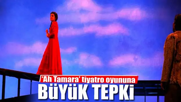  'Ah Tamara' tiyatro oyununa tepki 