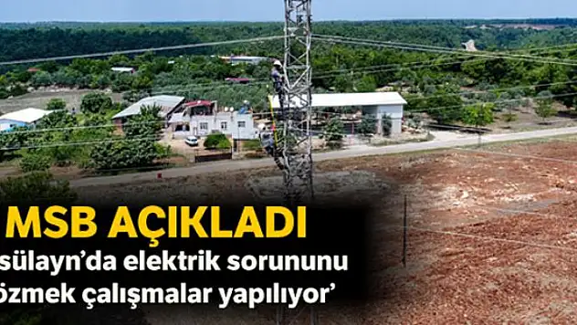 MSB: 'Resülayn'da elektrik sorununu çözmek çalışmalar yapılıyor