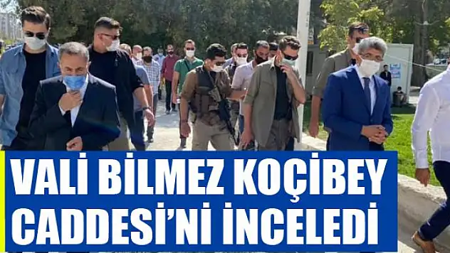 VALİ BİLMEZ KOÇİBEY CADDESİ'Nİ İNCELEDİ